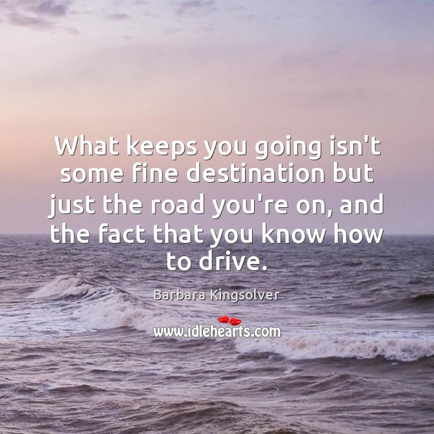 What keeps you going isn’t some fine destination but just the road Driving Quotes Image