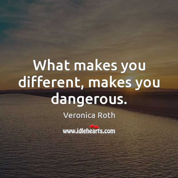 What makes you different, makes you dangerous. Picture Quotes Image