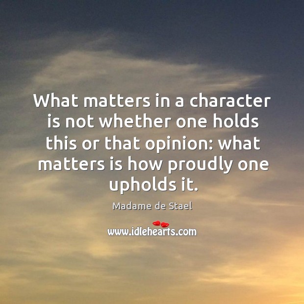 What matters in a character is not whether one holds this or Madame de Stael Picture Quote