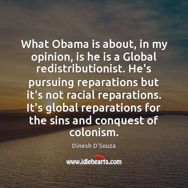 What Obama is about, in my opinion, is he is a Global Dinesh D’Souza Picture Quote