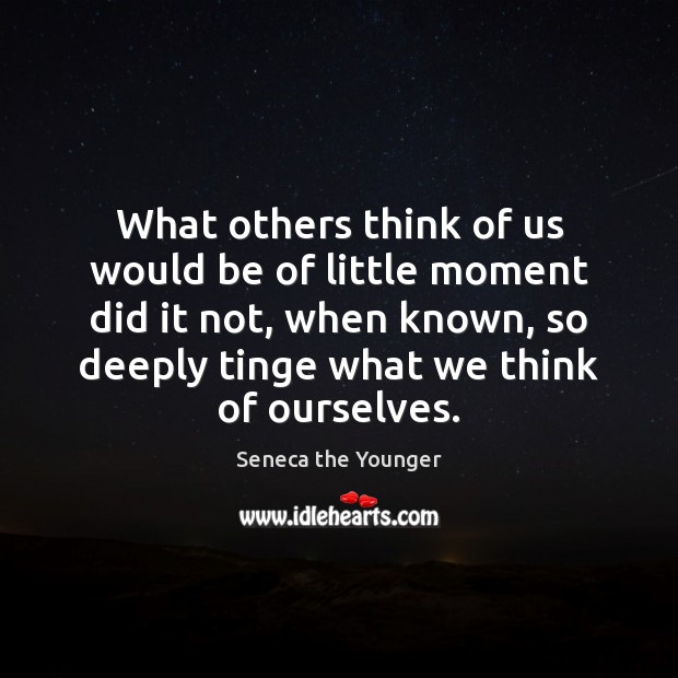 What others think of us would be of little moment did it Seneca the Younger Picture Quote