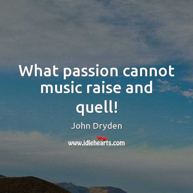 What passion cannot music raise and quell! Passion Quotes Image