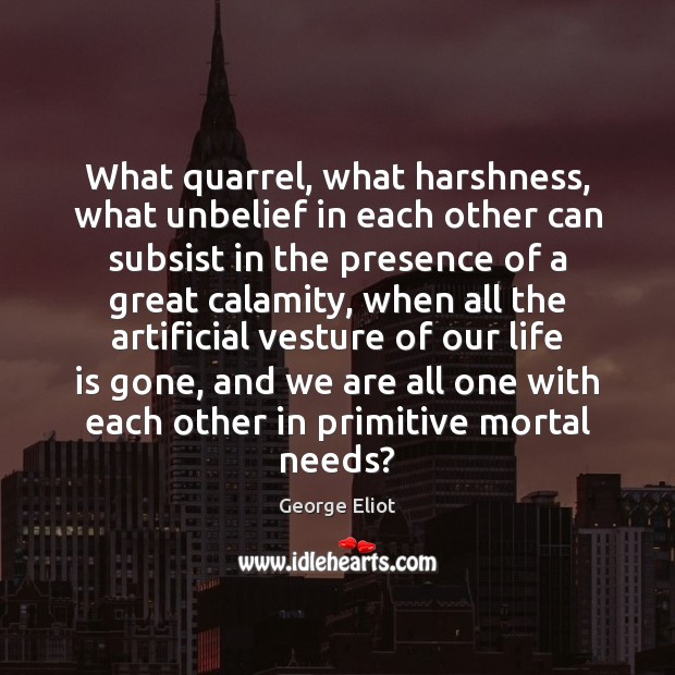 What quarrel, what harshness, what unbelief in each other can subsist in George Eliot Picture Quote