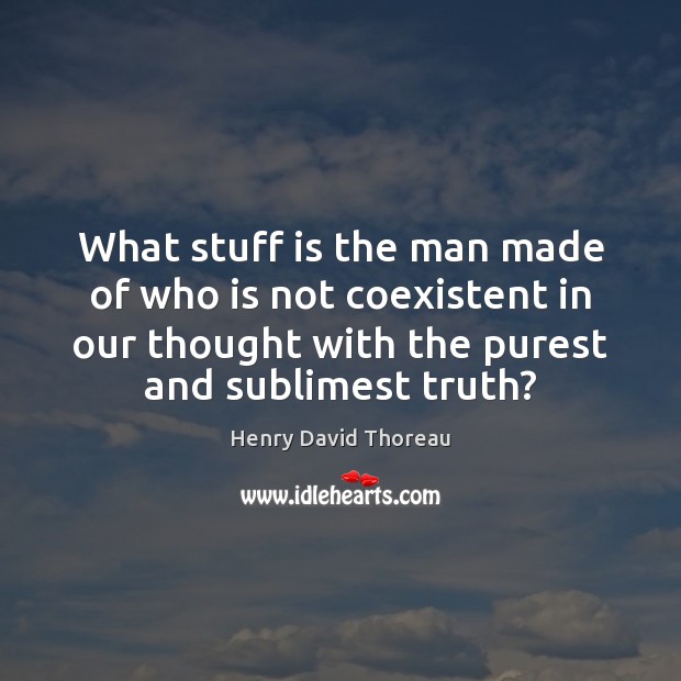 What stuff is the man made of who is not coexistent in Picture Quotes Image