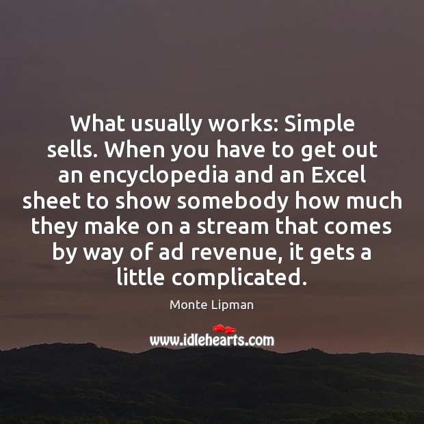 What usually works: Simple sells. When you have to get out an Monte Lipman Picture Quote