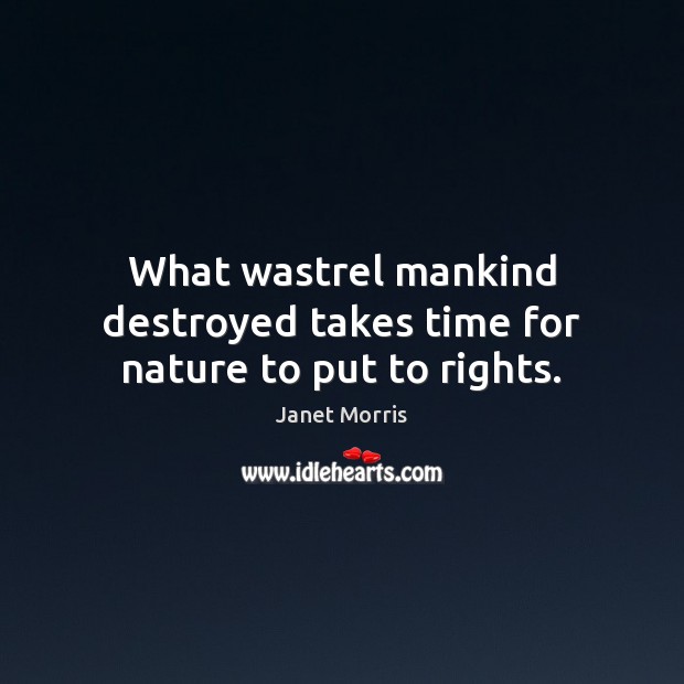 What wastrel mankind destroyed takes time for nature to put to rights. Image