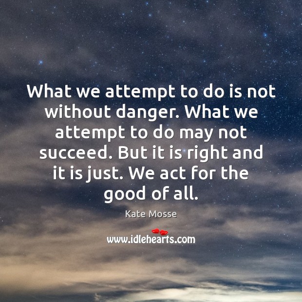 What we attempt to do is not without danger. What we attempt Kate Mosse Picture Quote