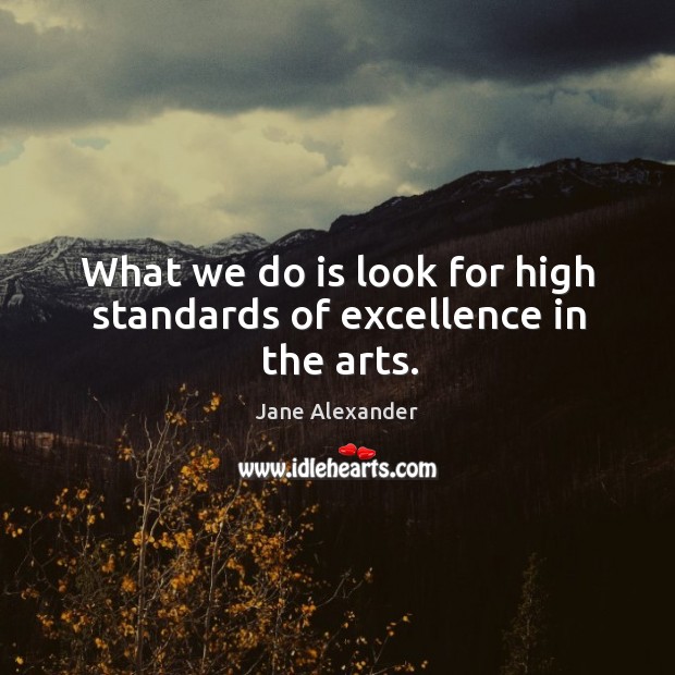 What we do is look for high standards of excellence in the arts. Image