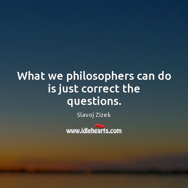 What we philosophers can do is just correct the questions. Picture Quotes Image