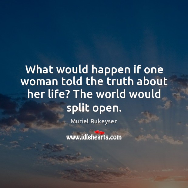 What would happen if one woman told the truth about her life? The world would split open. Picture Quotes Image