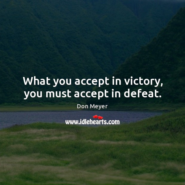 What you accept in victory, you must accept in defeat. Image