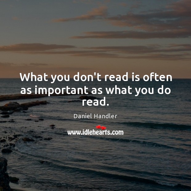 What you don’t read is often as important as what you do read. Daniel Handler Picture Quote