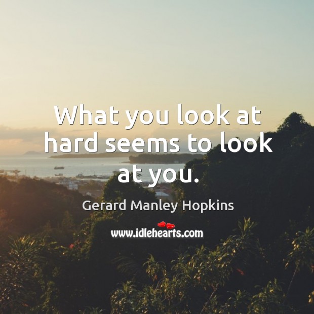 What you look at hard seems to look at you. Image