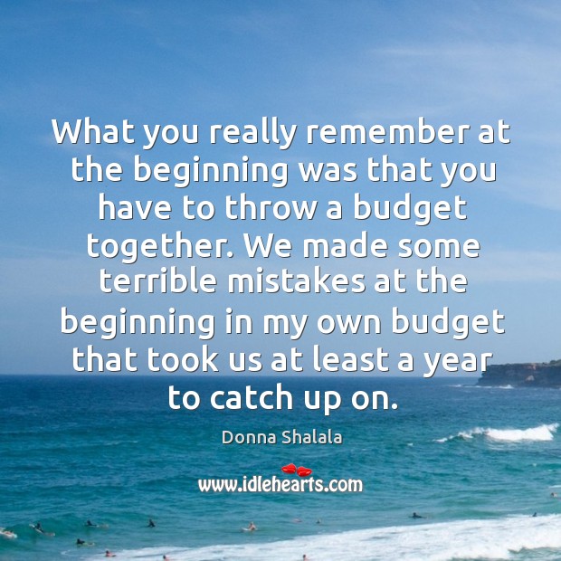 What you really remember at the beginning was that you have to throw a budget together. Image