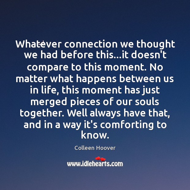 Whatever connection we thought we had before this…it doesn’t compare to Colleen Hoover Picture Quote