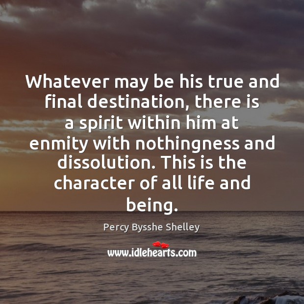 Whatever may be his true and final destination, there is a spirit Percy Bysshe Shelley Picture Quote