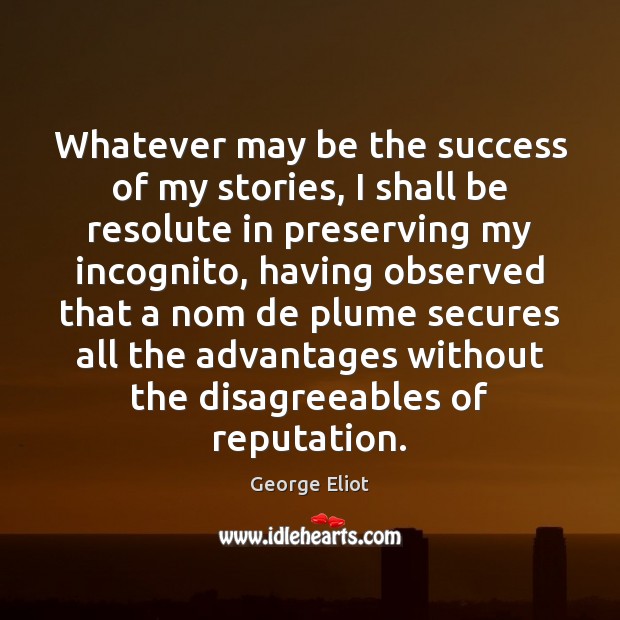 Whatever may be the success of my stories, I shall be resolute George Eliot Picture Quote