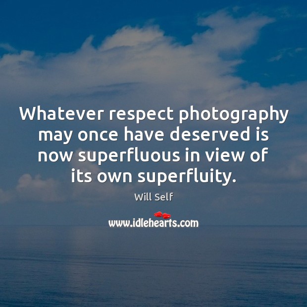 Whatever respect photography may once have deserved is now superfluous in view Image