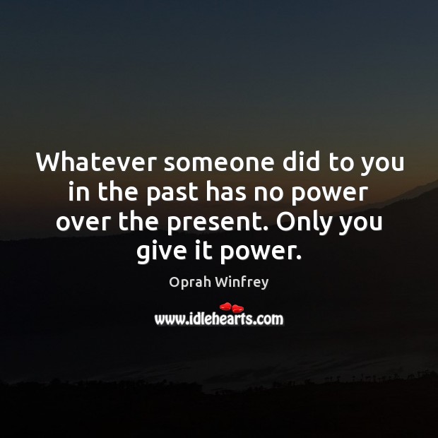 Whatever someone did to you in the past has no power over Oprah Winfrey Picture Quote