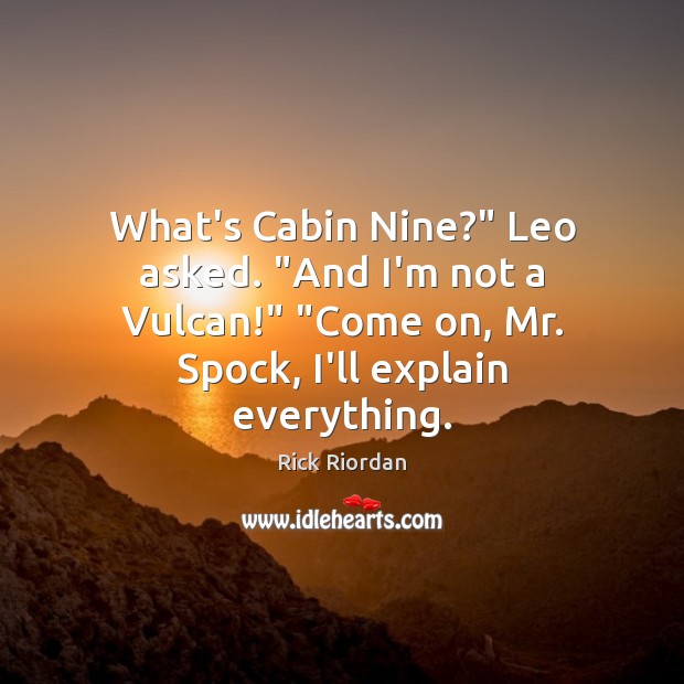 What’s Cabin Nine?” Leo asked. “And I’m not a Vulcan!” “Come on, Image