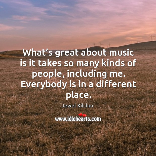 What’s great about music is it takes so many kinds of people, including me. Music Quotes Image