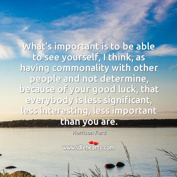 What’s important is to be able to see yourself, I think Harrison Ford Picture Quote