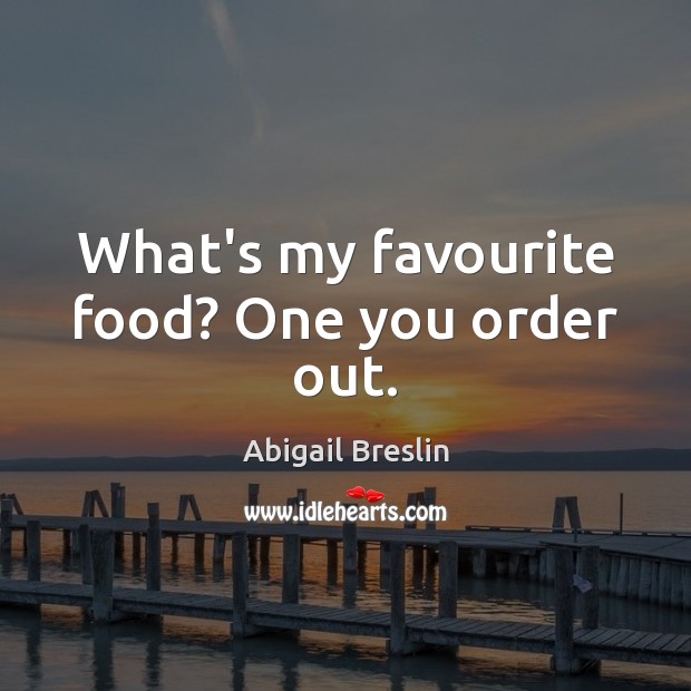 What’s my favourite food? One you order out. Food Quotes Image