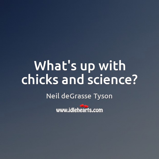 What’s up with chicks and science? Image