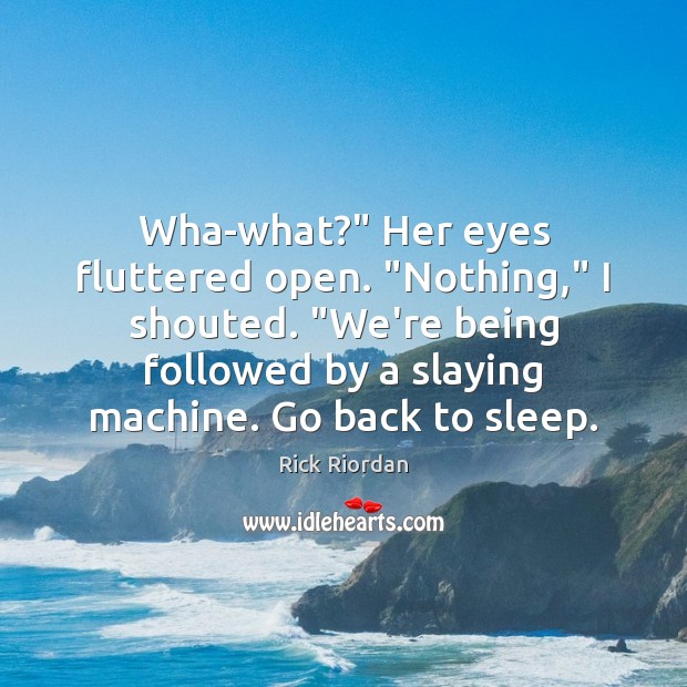 Wha-what?” Her eyes fluttered open. “Nothing,” I shouted. “We’re being followed by Rick Riordan Picture Quote