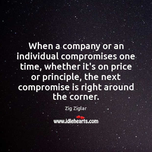 When a company or an individual compromises one time, whether it’s on Zig Ziglar Picture Quote