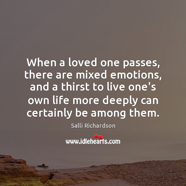 When a loved one passes, there are mixed emotions, and a thirst Image