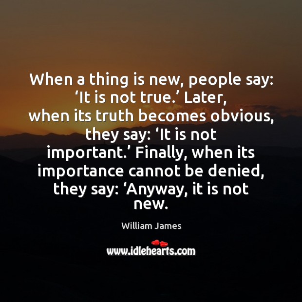 When a thing is new, people say: ‘It is not true.’ Later, Image