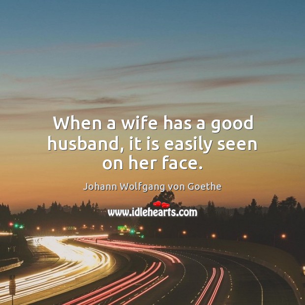 When a wife has a good husband, it is easily seen on her face. Picture Quotes Image