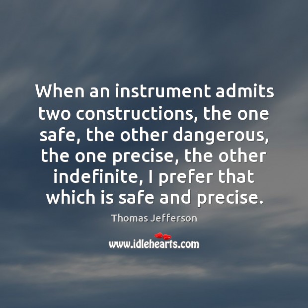 When an instrument admits two constructions, the one safe, the other dangerous, Thomas Jefferson Picture Quote