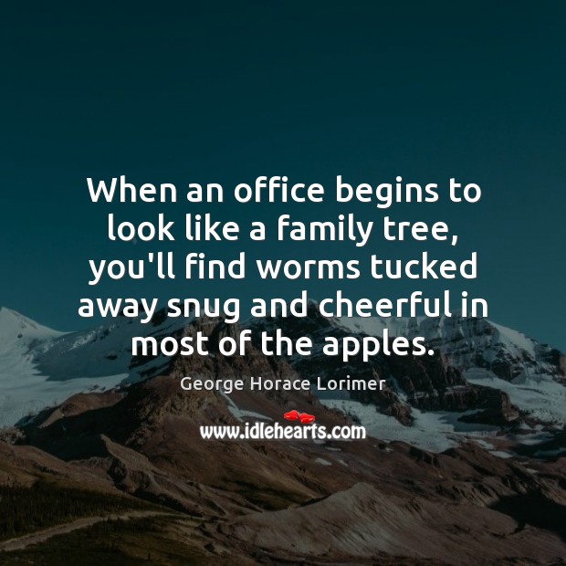 When an office begins to look like a family tree, you’ll find George Horace Lorimer Picture Quote