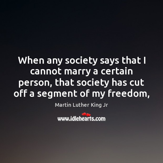 When any society says that I cannot marry a certain person, that Martin Luther King Jr Picture Quote