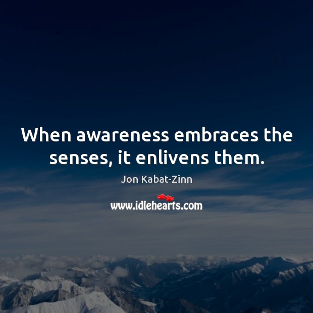 When awareness embraces the senses, it enlivens them. Picture Quotes Image