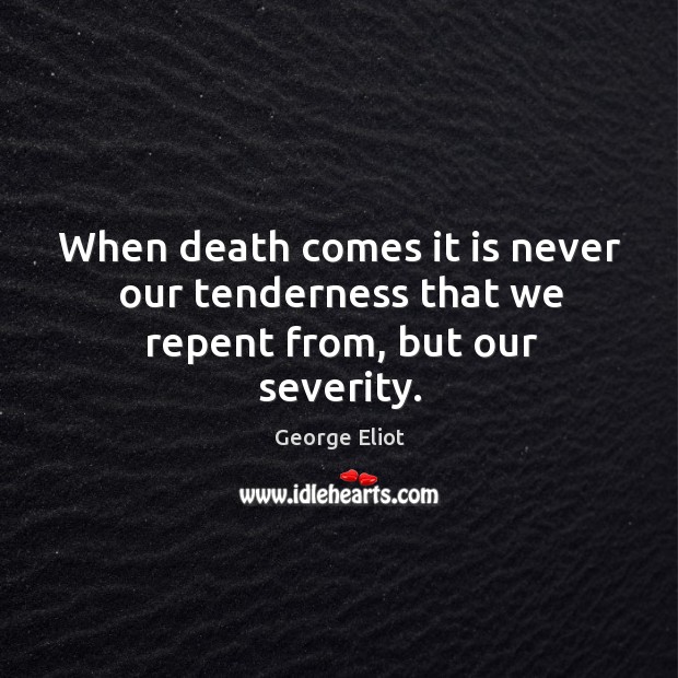 When death comes it is never our tenderness that we repent from, but our severity. Image