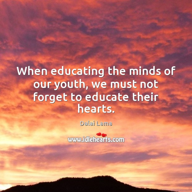 When educating the minds of our youth, we must not forget to educate their hearts. Dalai Lama Picture Quote