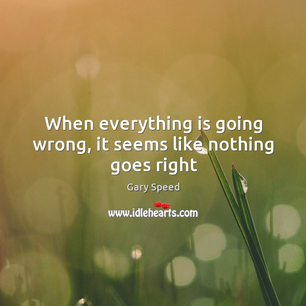 When everything is going wrong, it seems like nothing goes right Image