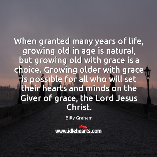 When granted many years of life, growing old in age is natural, Image