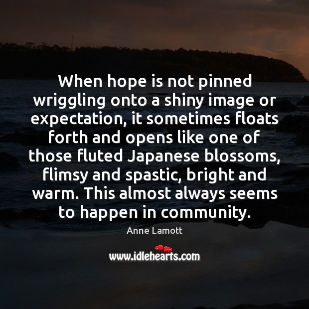 When hope is not pinned wriggling onto a shiny image or expectation, Hope Quotes Image