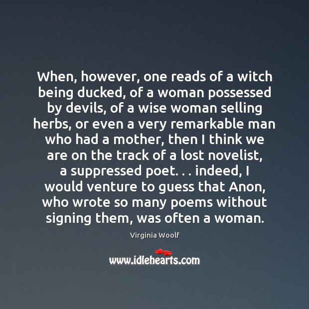 When, however, one reads of a witch being ducked, of a woman Virginia Woolf Picture Quote