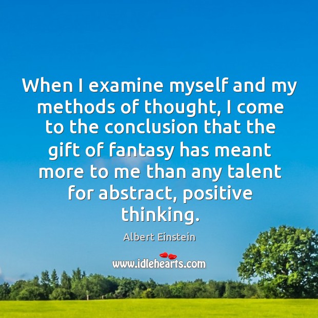 When I examine myself and my methods of thought, I come to the conclusion that Albert Einstein Picture Quote