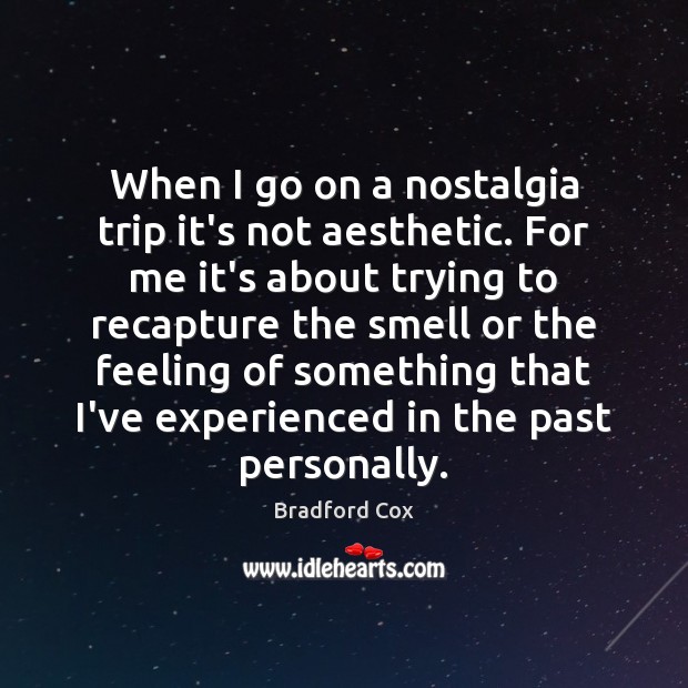 When I go on a nostalgia trip it’s not aesthetic. For me Bradford Cox Picture Quote