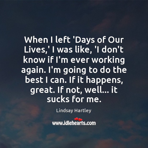 When I left ‘Days of Our Lives,’ I was like, ‘I Lindsay Hartley Picture Quote