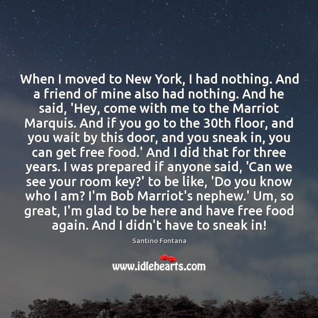 When I moved to New York, I had nothing. And a friend Food Quotes Image