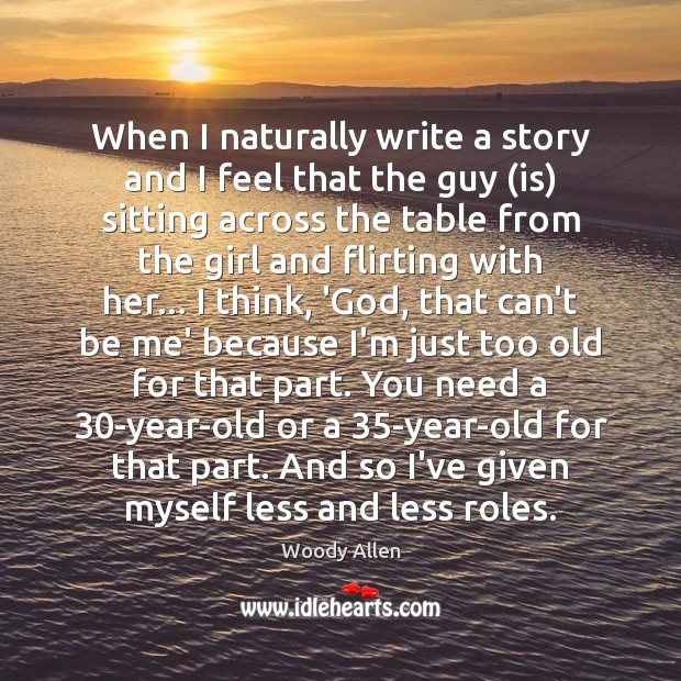 When I naturally write a story and I feel that the guy ( Woody Allen Picture Quote