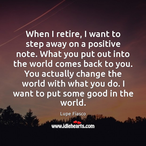 When I retire, I want to step away on a positive note. Picture Quotes Image