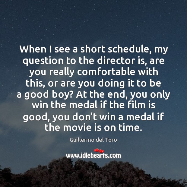 When I see a short schedule, my question to the director is, Guillermo del Toro Picture Quote